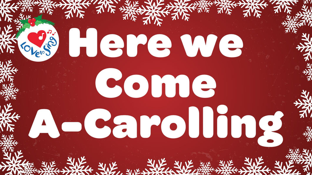 Here We Come A-Carolling with Lyrics by Love to Sing