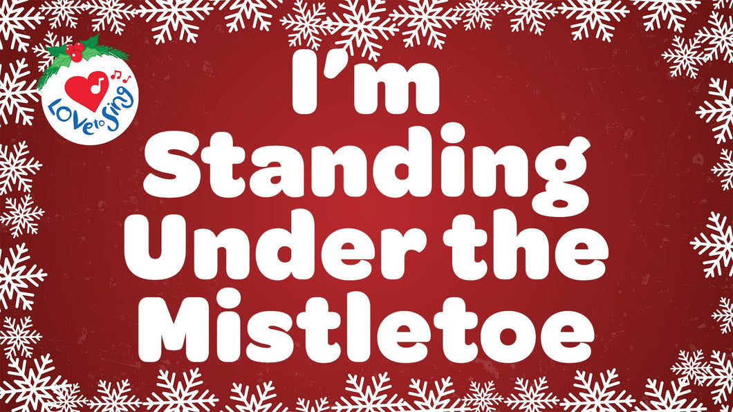 I'm Standing Under the Mistletoe Lyrics by Love to Sing